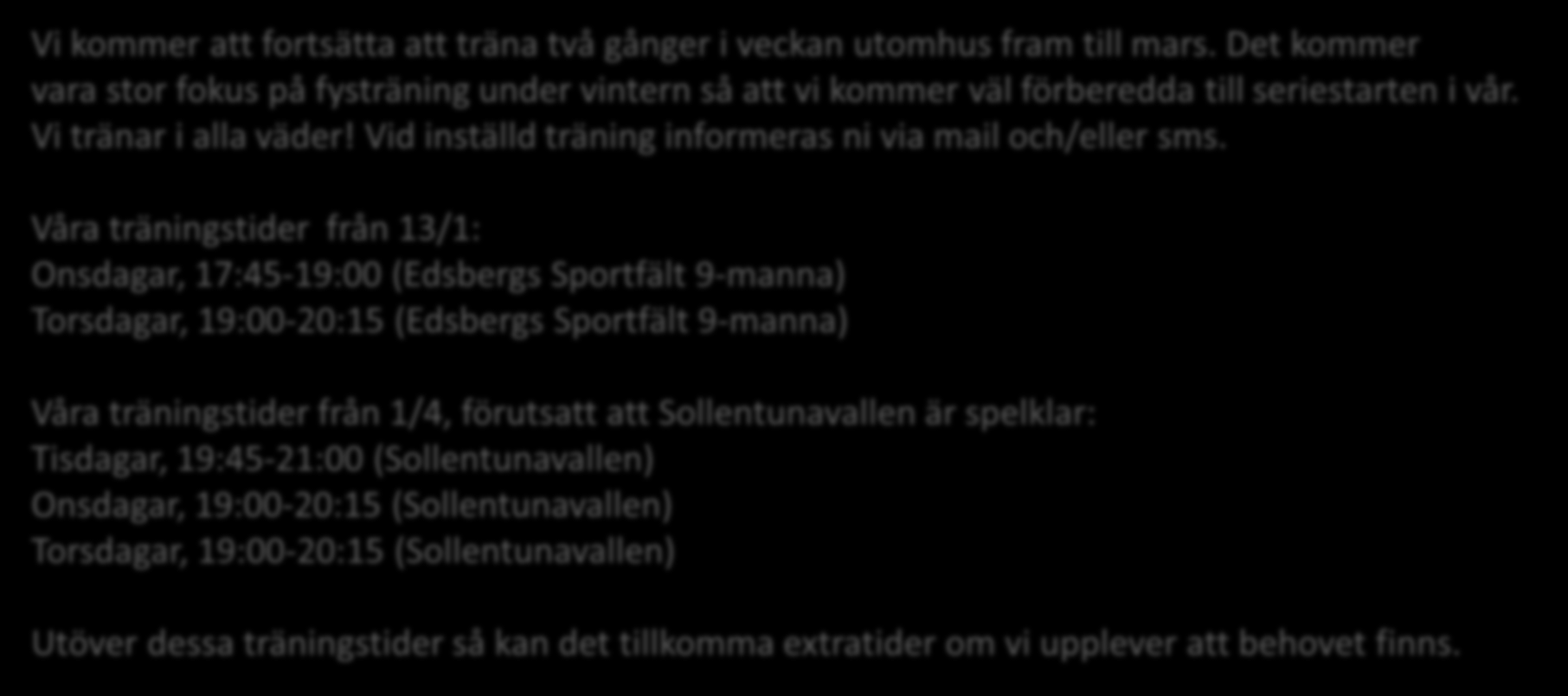 TRÄNING Vi kommer att fortsätta att träna två gånger i veckan utomhus fram till mars. Det kommer vara stor fokus på fysträning under vintern så att vi kommer väl förberedda till seriestarten i vår.