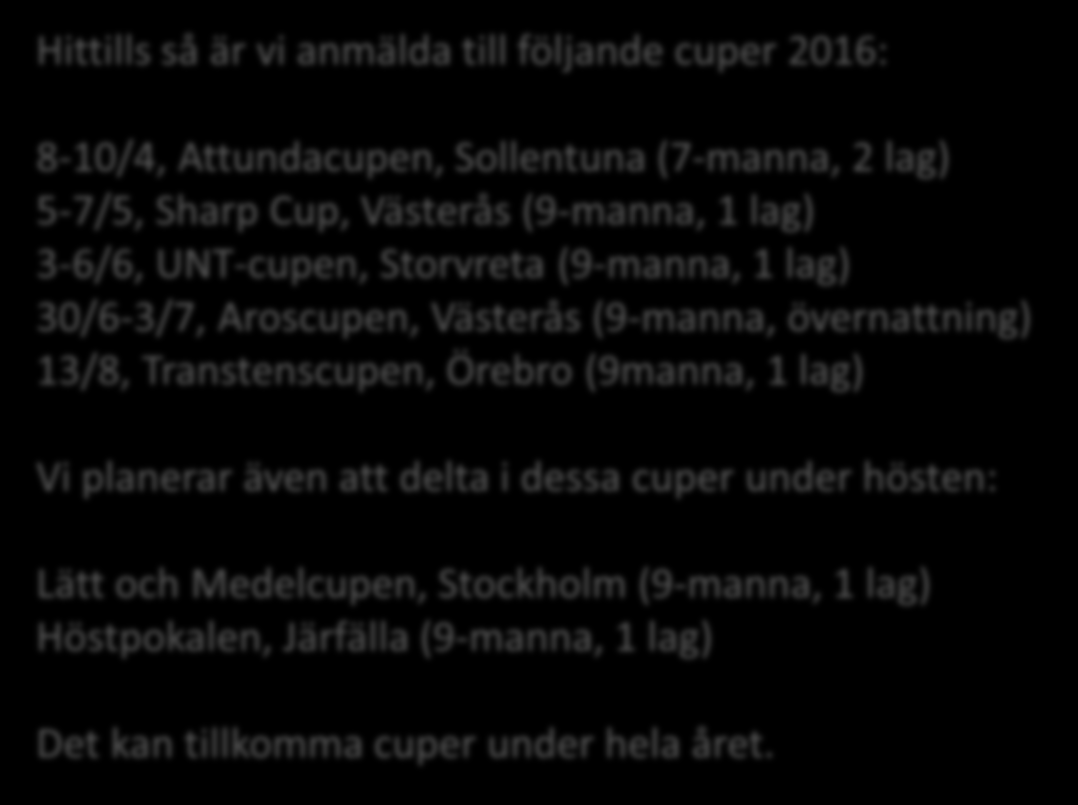 CUPER 2016 Hittills så är vi anmälda till följande cuper 2016: 8-10/4, Attundacupen, Sollentuna (7-manna, 2 lag) 5-7/5, Sharp Cup, Västerås (9-manna, 1 lag) 3-6/6, UNT-cupen, Storvreta (9-manna, 1