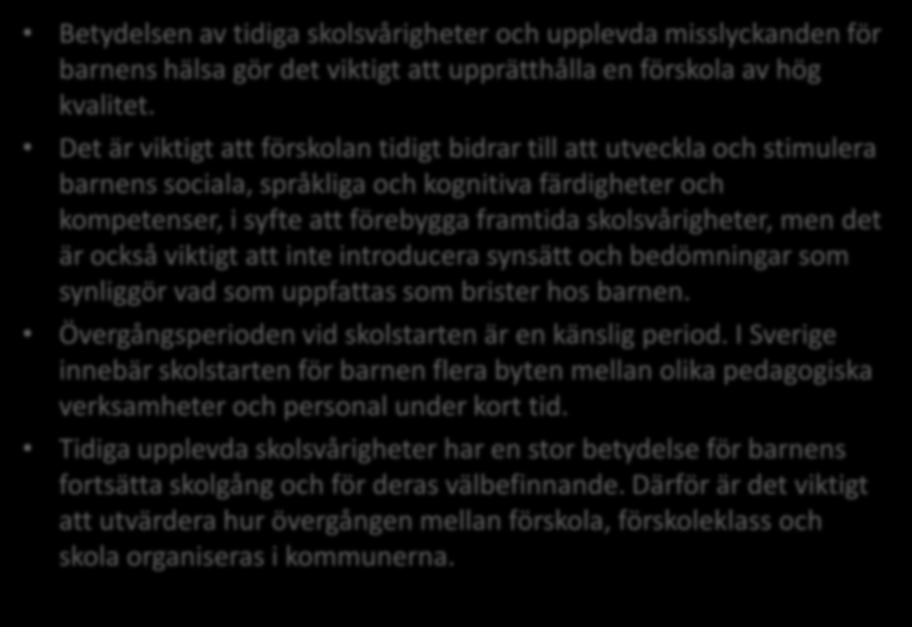 Utveckla kvaliteten i förskolan och vid skolstart Betydelsen av tidiga skolsvårigheter och upplevda misslyckanden för barnens hälsa gör det viktigt att upprätthålla en förskola av hög kvalitet.