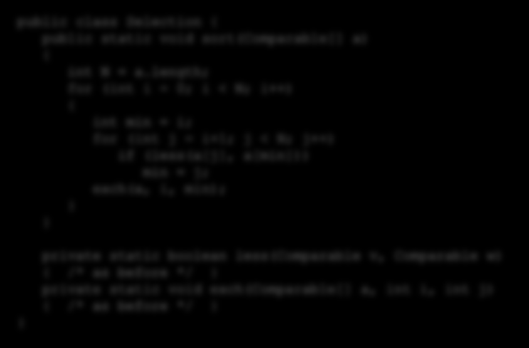 Selection sort: Java implementation public class Selection { public static void sort(comparable[] a) { int N = a.