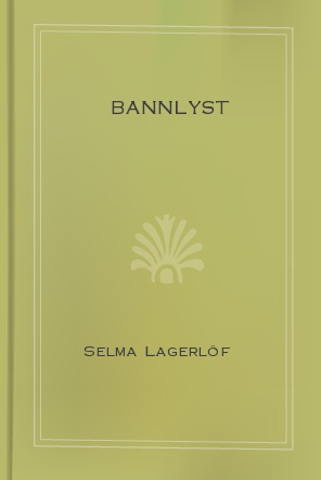 Bannlyst, by Selma Lagerlöf 1 Bannlyst, by Selma Lagerlöf The Project Gutenberg EBook of Bannlyst, by Selma Lagerlöf This ebook is for the use of anyone anywhere at no cost and with almost no