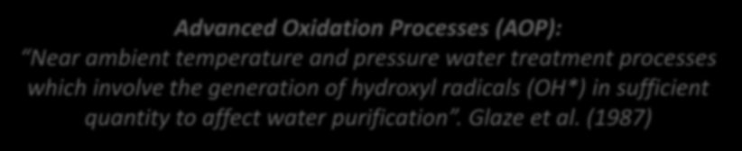 Definition Advanced Oxidation Processes (AOP): Near ambient temperature and pressure water treatment processes which involve the generation of hydroxyl radicals (OH*) in sufficient quantity to affect
