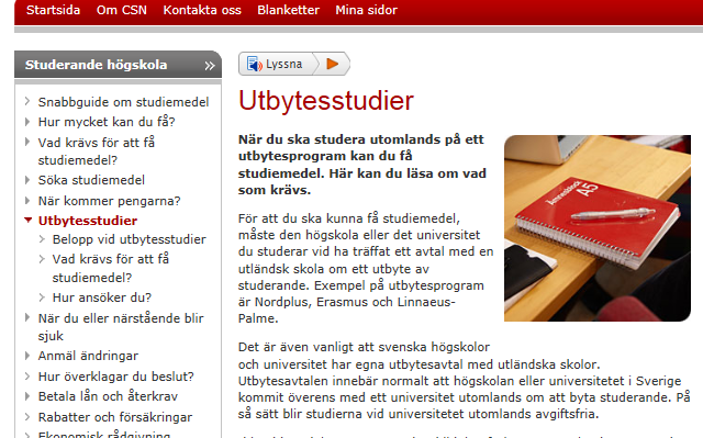 Finansiering Läs om studiemedel under utbytesstudier på CSN:s hemsida. Obs! Utbytesstudenter antas på sitt utbyte i Ladok. Inget intyg behövs alltså till CSN.