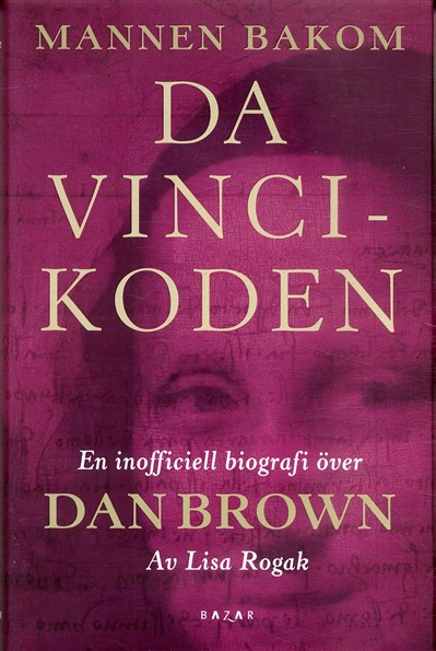 Lisa Rogak Mannen bakom Da Vinci koden Den inofficiella biografin över Sanningen om Dan Browns hemliga liv - ett avslöjande porträtt av en av världens mestsäljande författare Dan Brown är tillsammans