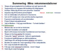 Hur ska vi följa upp besök? Uppföljning Hur tar vi namn och adress? Blankett eller så? En påse med material delas ut till heta kunder.