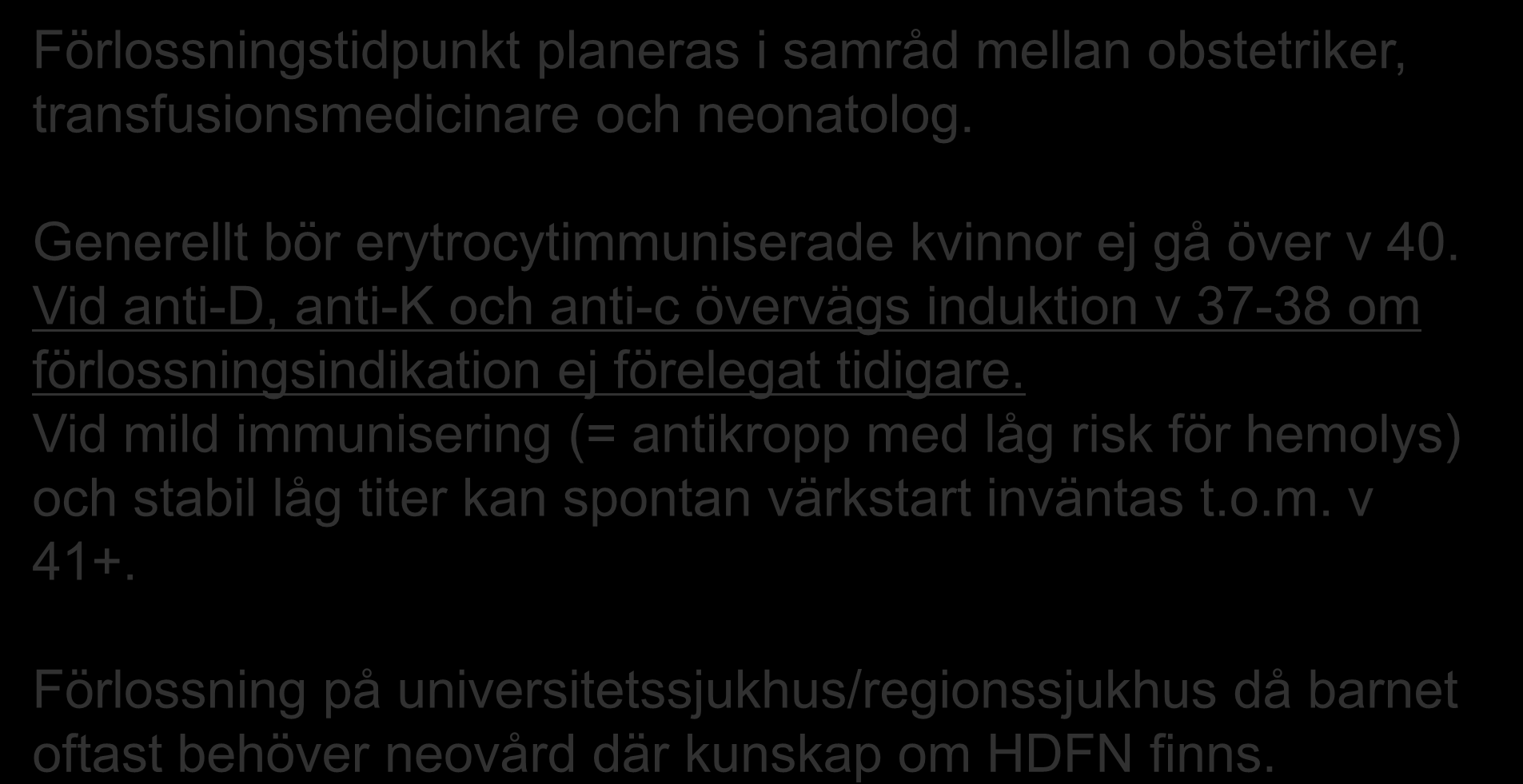 Handläggning - förlossning Förlossningstidpunkt planeras i samråd mellan obstetriker, transfusionsmedicinare och neonatolog. Generellt bör erytrocytimmuniserade kvinnor ej gå över v 40.