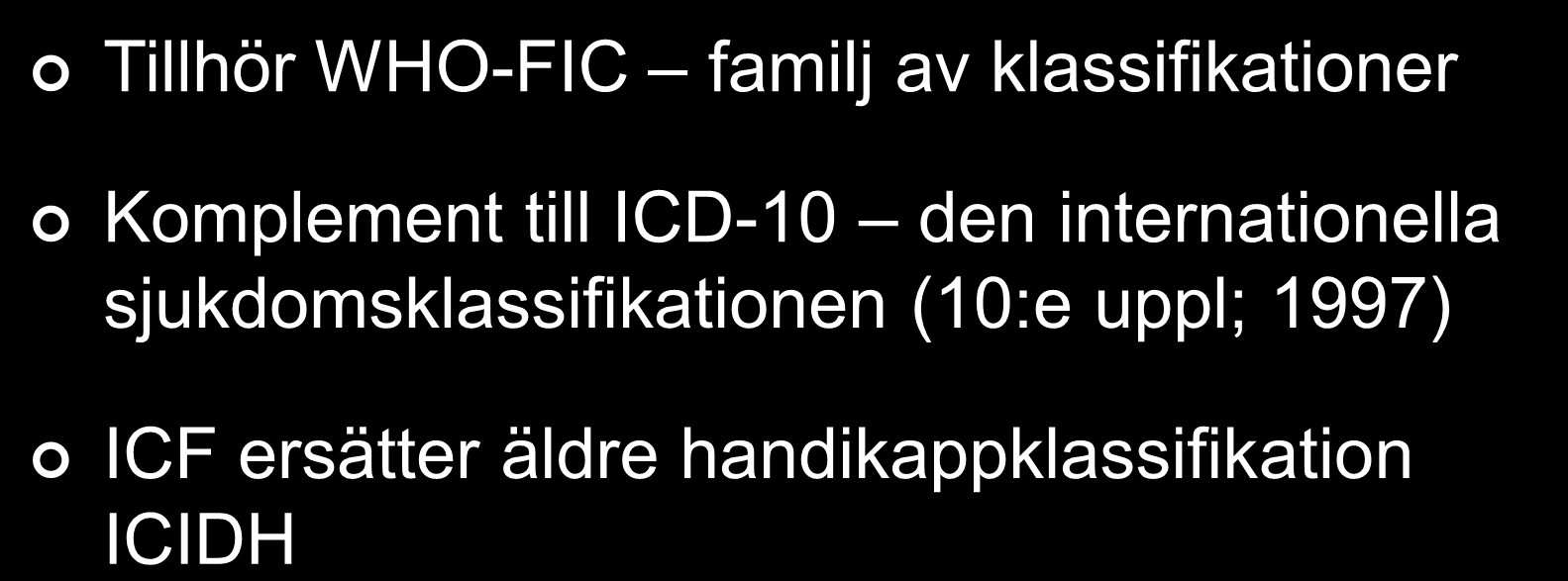 Klassifikation av funktionstillstånd, funktionshinder och hälsa ICF Tillhör WHO-FIC familj av klassifikationer Komplement