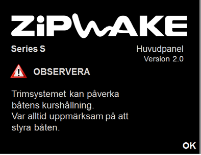 9 STARTA SYSTEMET 1. Håll PÅ/AV-knappen intryckt tills Zipwake-logotypen visas på skärmen. 2. Läs texten under OBSE