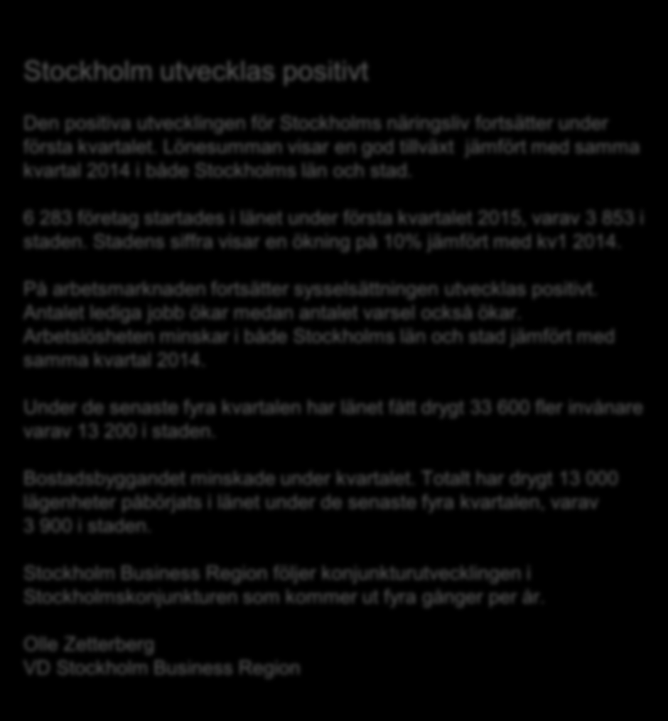 Stockholm utvecklas positivt Konjunkturläget i Stockholm 2015 kv1 Om rapporten Rapporten är utgiven av Stockholm Business Region och publiceras fyra gånger per år. Rapporten omfattar och.