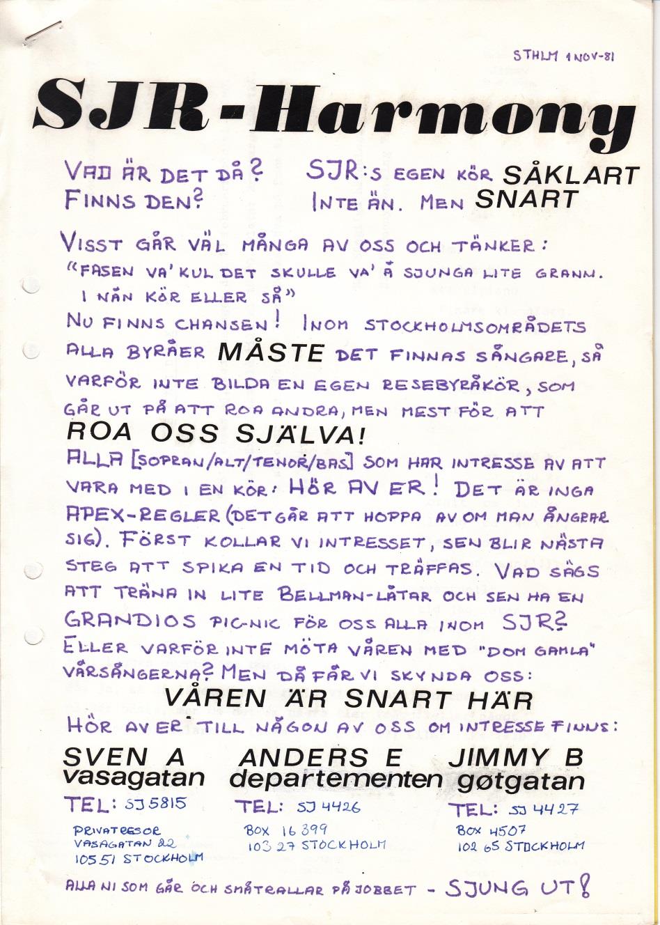 Det här är historien om SJR Harmony (nedtecknat av Jimmy Bergman) Hur det började Idén till att starta en kör på SJR i Stockholm kom på en intern säljkurs i Åre i oktober 1981.