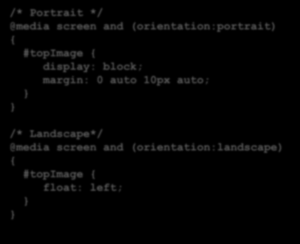 Orientation /* Portrait */ @media screen and (orientation:portrait) { #topimage { display: block; margin: 0