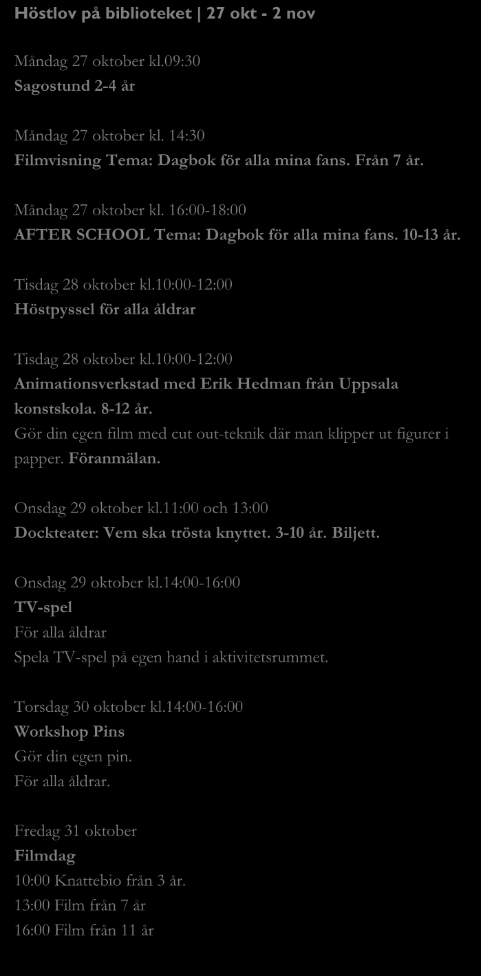 Höstlov på et 27 okt - 2 nov Måndag 27 oktober kl.09:30 Sagostund 2-4 år Måndag 27 oktober kl. 14:30 Tema: Dagbok för alla mina fans. Från 7 år. Måndag 27 oktober kl. 16:00-18:00 AFTER SCHOOL Tema: Dagbok för alla mina fans.