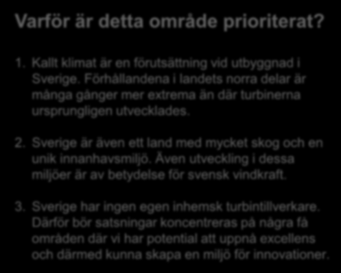 Sverige är även ett land med mycket skog och en unik innanhavsmiljö. Även utveckling i dessa miljöer är av betydelse för svensk vindkraft. 3.