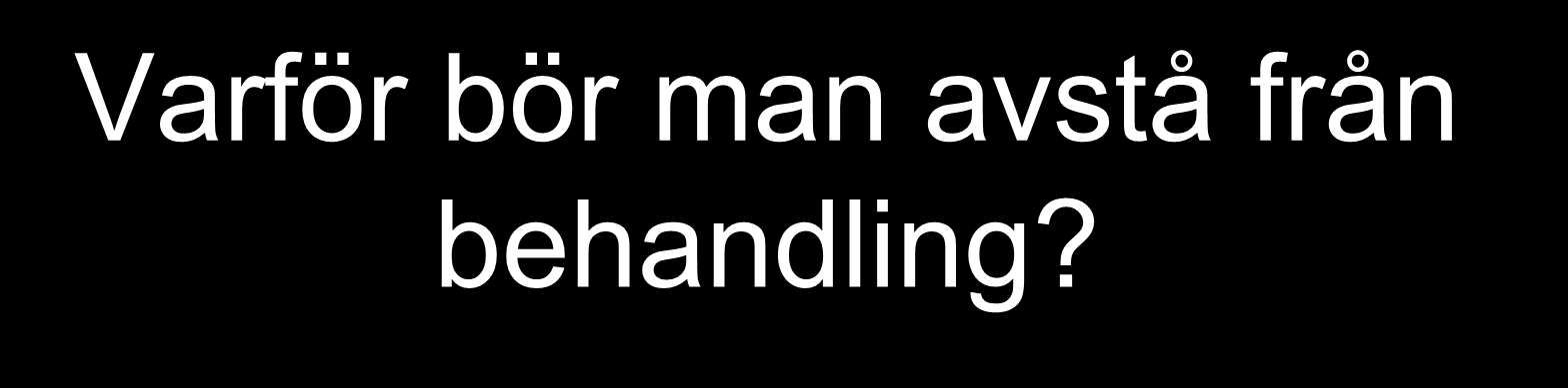 Varför bör man avstå från behandling?