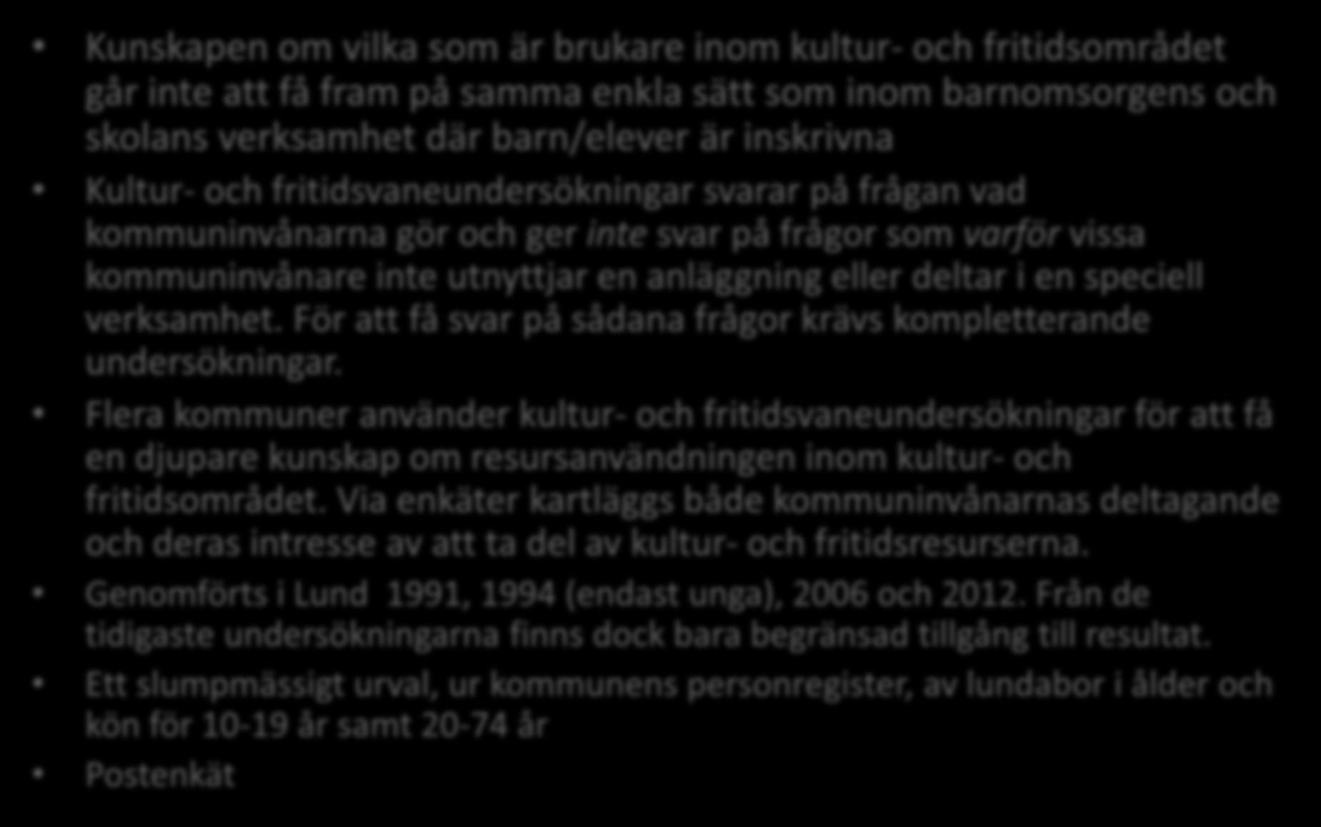 Kunskapen om vilka som är brukare inom kultur- och fritidsområdet går inte att få fram på samma enkla sätt som inom barnomsorgens och skolans verksamhet där barn/elever är inskrivna Kultur- och