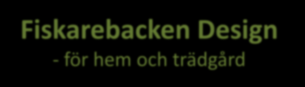 Fiskarebacken Design - för hem och trädgård Fiskarebacken Design tillverkar och säljer prisvärda produkter för hem och trädgård i