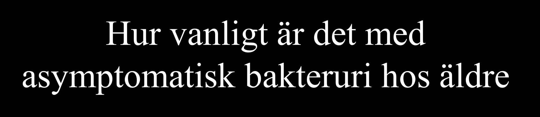 Hur vanligt är det med asymptomatisk bakteruri hos äldre 47,3% hade växt i första odlingen