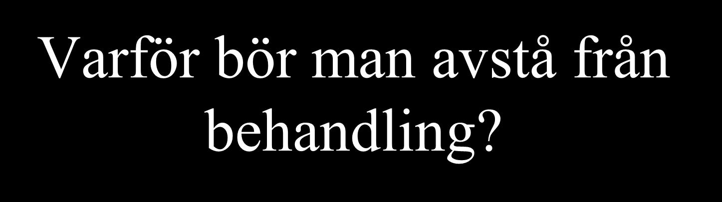Varför bör man avstå från behandling?