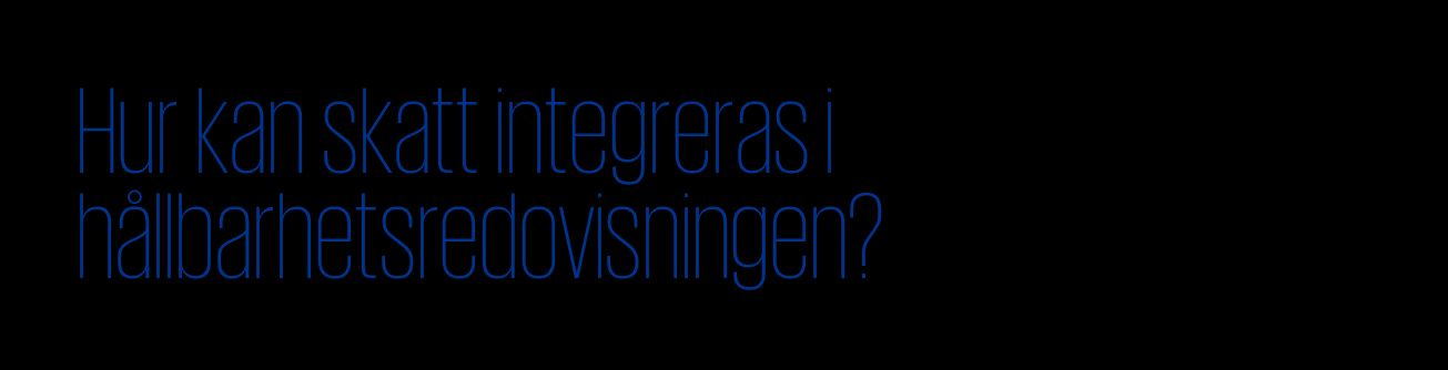 Skattepolicy tillgänglig publikt och t ex integrerad i uppförandekod Kvantitativ rapportering per land och typ Skatt rapporteras som del av GRI G4 EC1-EC4 Skatt