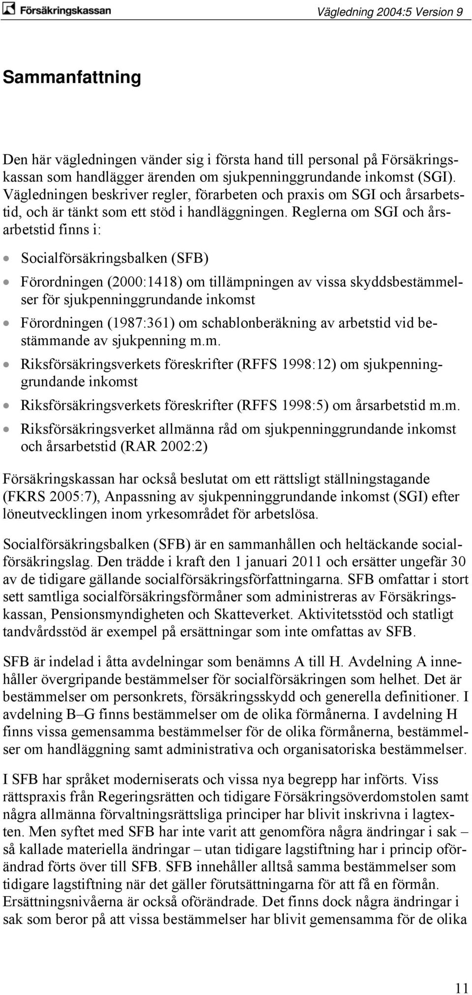 Reglerna om SGI och årsarbetstid finns i: Socialförsäkringsbalken (SFB) Förordningen (2000:1418) om tillämpningen av vissa skyddsbestämmelser för sjukpenninggrundande inkomst Förordningen (1987:361)