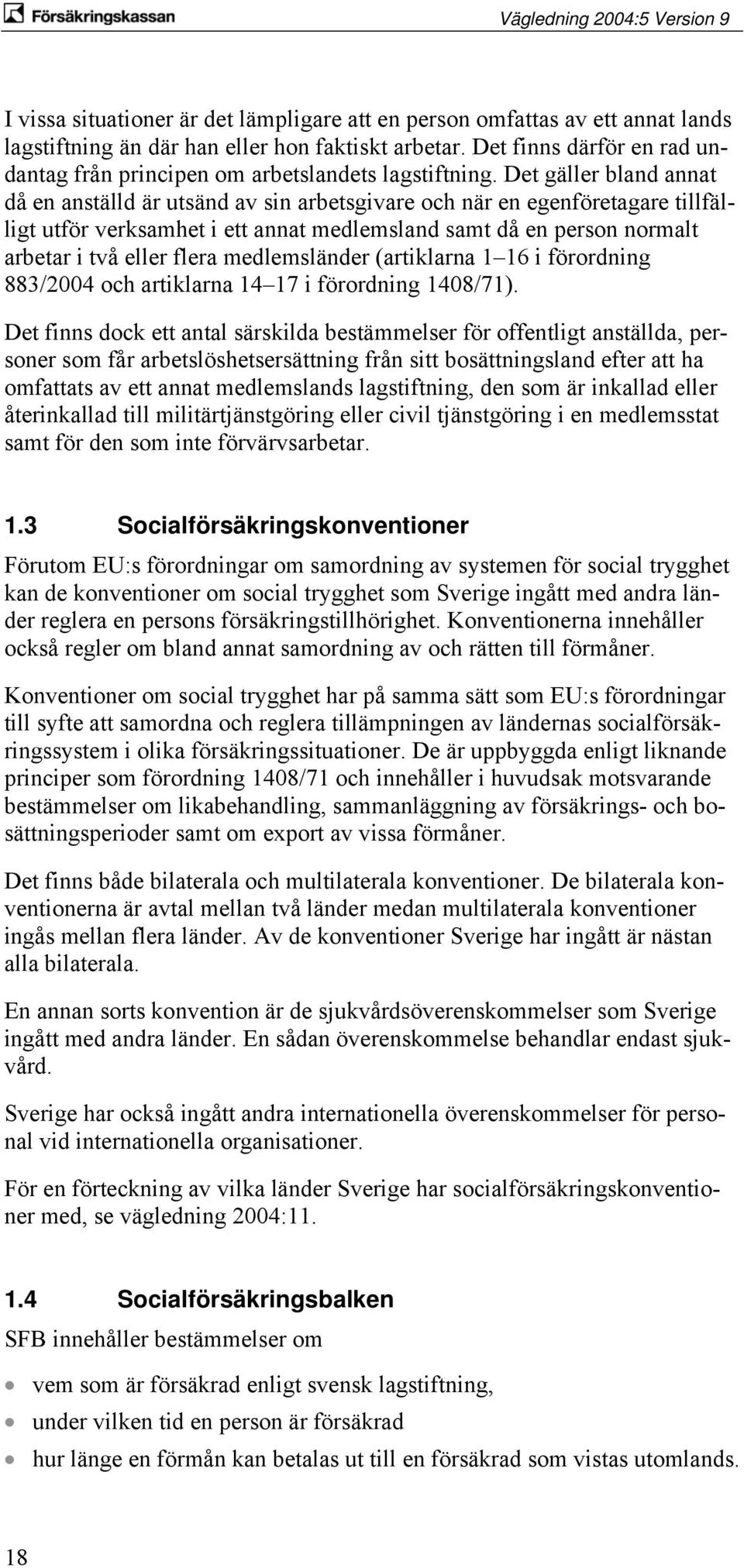 Det gäller bland annat då en anställd är utsänd av sin arbetsgivare och när en egenföretagare tillfälligt utför verksamhet i ett annat medlemsland samt då en person normalt arbetar i två eller flera