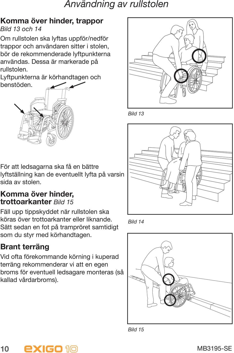 Användning av rullstolen Bild 13 För att ledsagarna ska få en bättre lyftställning kan de eventuellt lyfta på varsin sida av stolen.