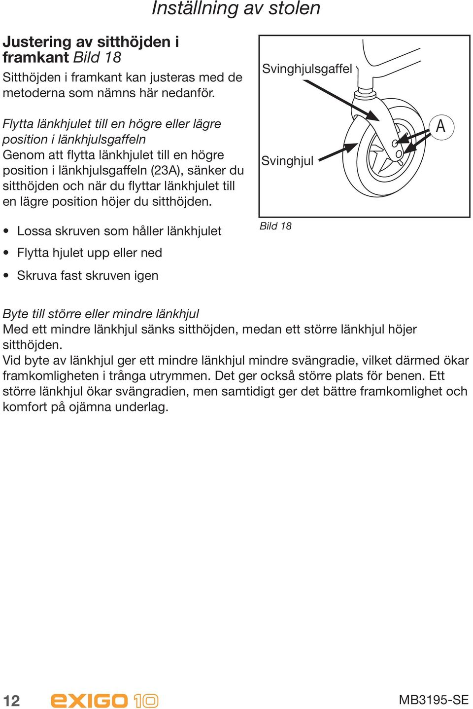 till en lägre position höjer du sitthöjden.