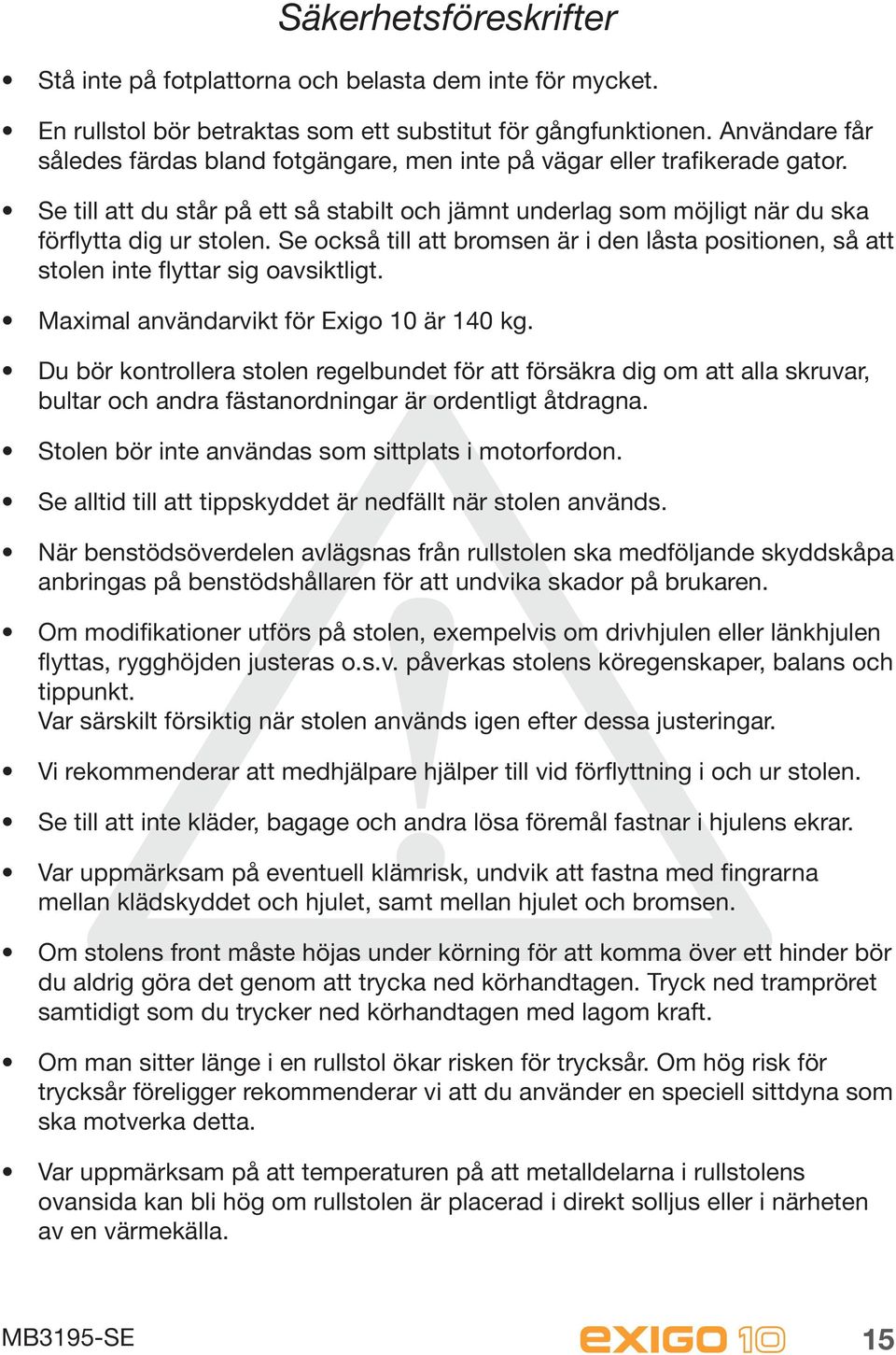 Se också till att bromsen är i den låsta positionen, så att stolen inte flyttar sig oavsiktligt. Maximal användarvikt för Exigo 10 är 140 kg.