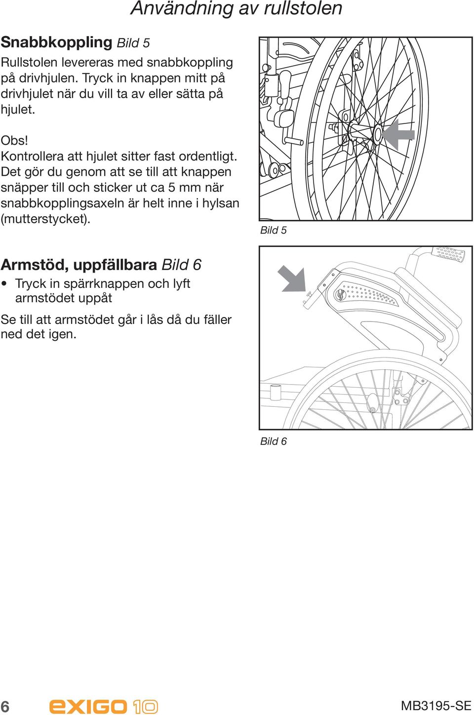 Kontrollera att hjulet sitter fast ordentligt.