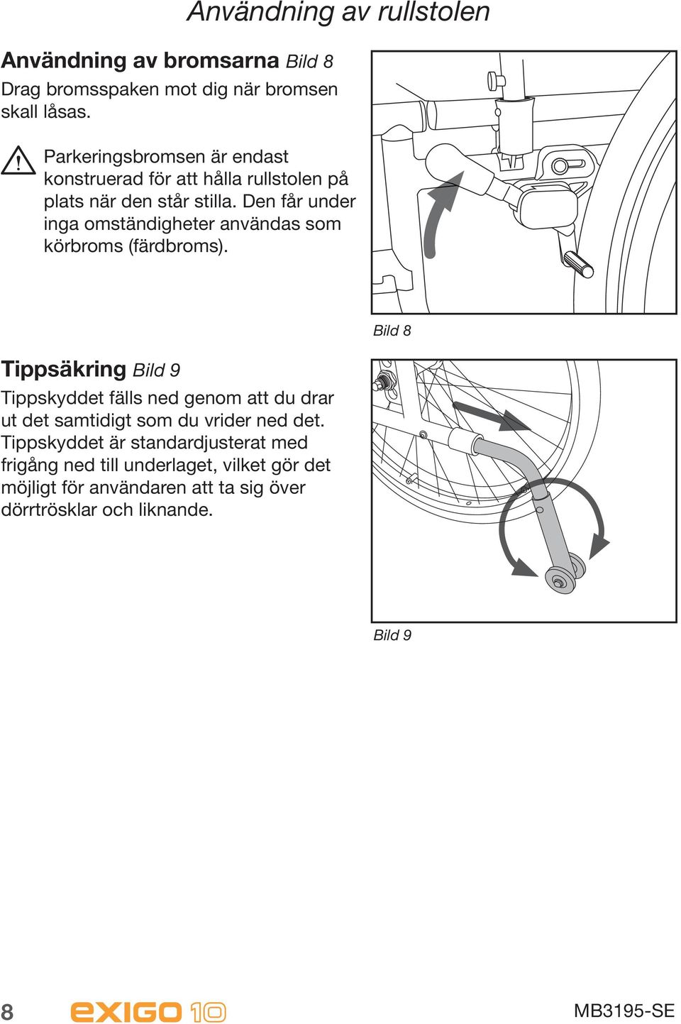 Den får under inga omständigheter användas som körbroms (färdbroms).