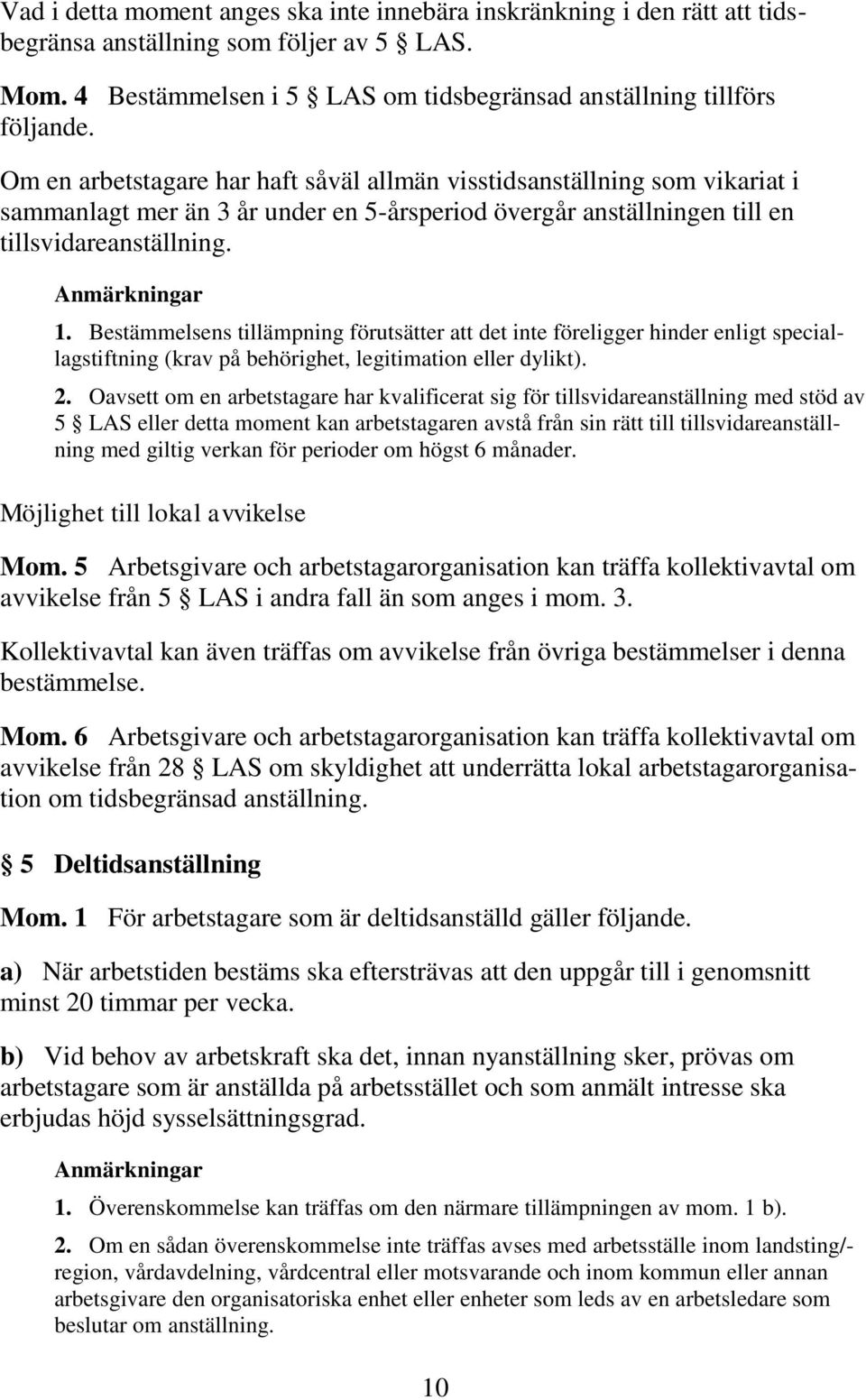 Bestämmelsens tillämpning förutsätter att det inte föreligger hinder enligt speciallagstiftning (krav på behörighet, legitimation eller dylikt). 2.