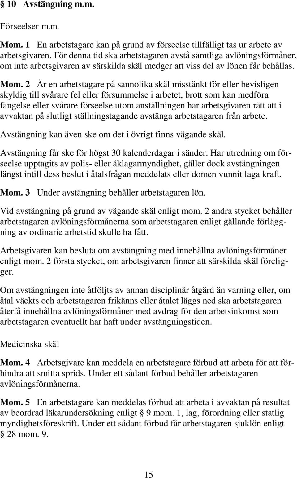 2 Är en arbetstagare på sannolika skäl misstänkt för eller bevisligen skyldig till svårare fel eller försummelse i arbetet, brott som kan medföra fängelse eller svårare förseelse utom anställningen