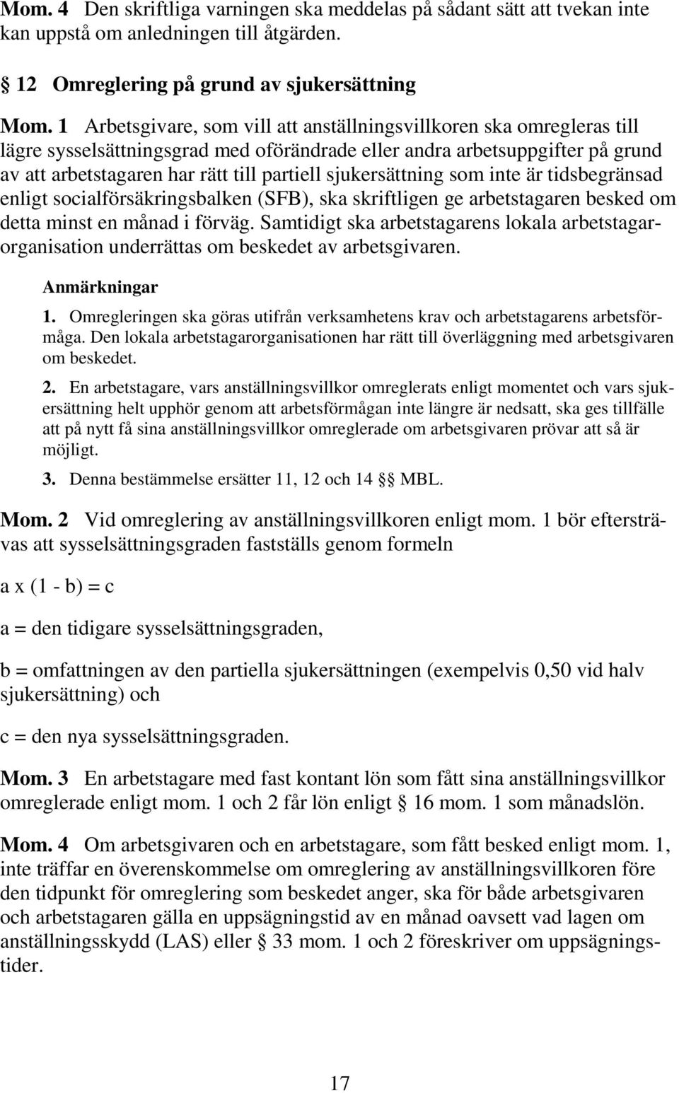 sjukersättning som inte är tidsbegränsad enligt socialförsäkringsbalken (SFB), ska skriftligen ge arbetstagaren besked om detta minst en månad i förväg.