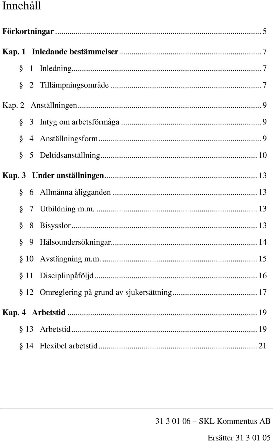 .. 13 7 Utbildning m.m.... 13 8 Bisysslor... 13 9 Hälsoundersökningar... 14 10 Avstängning m.m.... 15 11 Disciplinpåföljd.