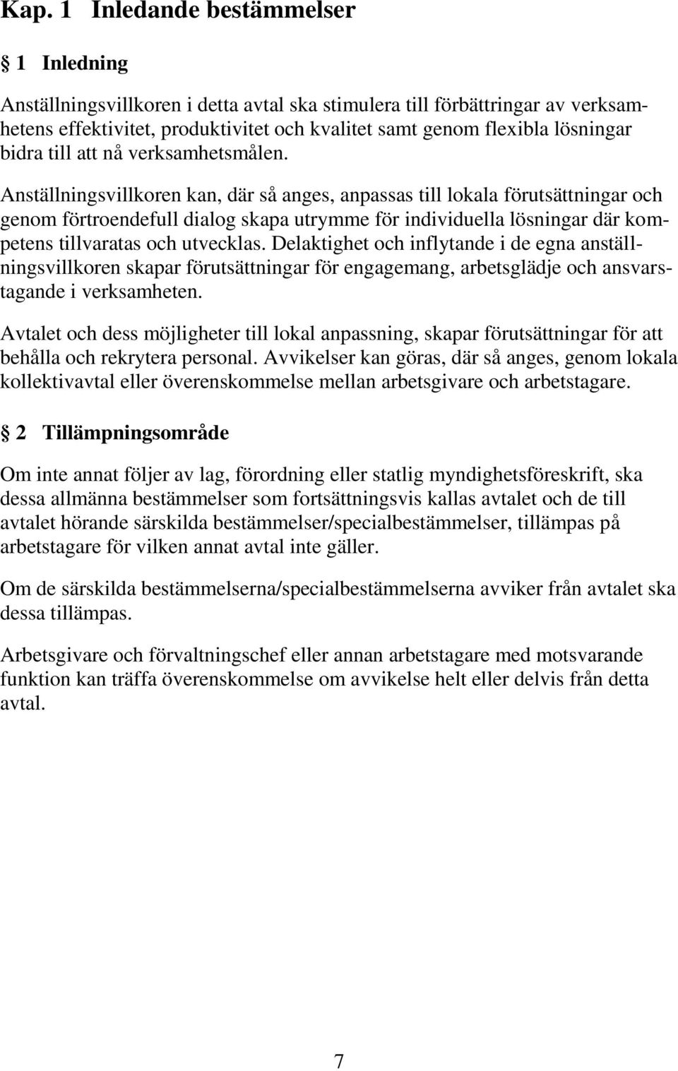 Anställningsvillkoren kan, där så anges, anpassas till lokala förutsättningar och genom förtroendefull dialog skapa utrymme för individuella lösningar där kompetens tillvaratas och utvecklas.