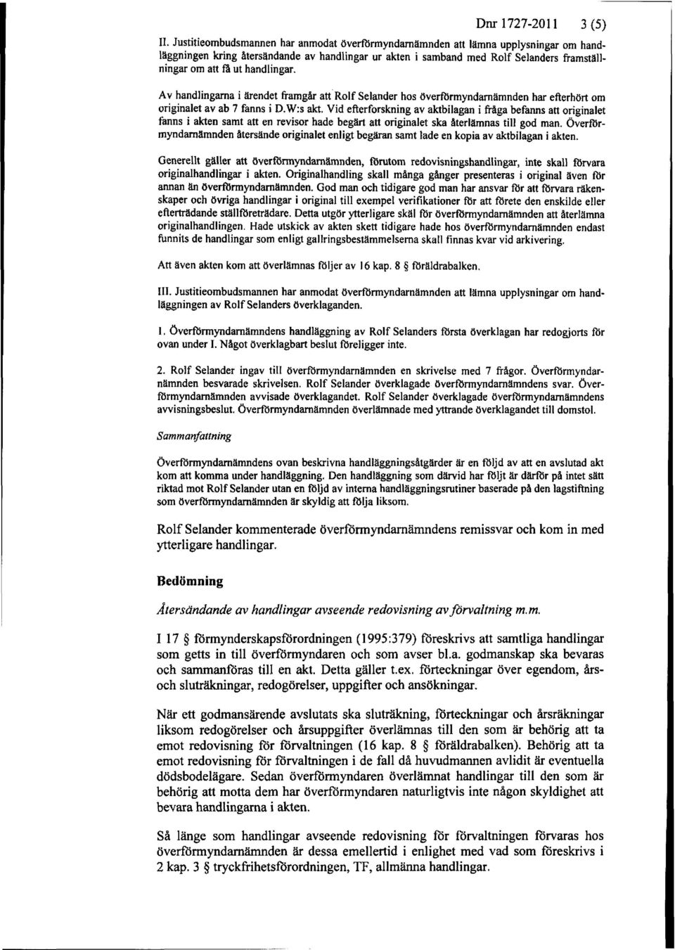 handlingar. Av handlingarna i ärendet framgår att Rolf Selander hos överförmyndarnämnden har efterhört om originalet av ab 7 fanns i D. W:s akt.