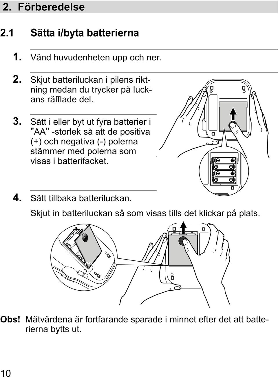 visas i batterifacket. 4. Sätt tillbaka batteriluckan. Skjut in batteriluckan så som visas tills det klickar på plats. Obs!
