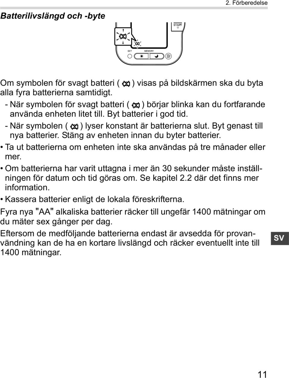Byt genast till nya batterier. Stäng av enheten innan du byter batterier. Ta ut batterierna om enheten inte ska användas på tre månader eller mer.