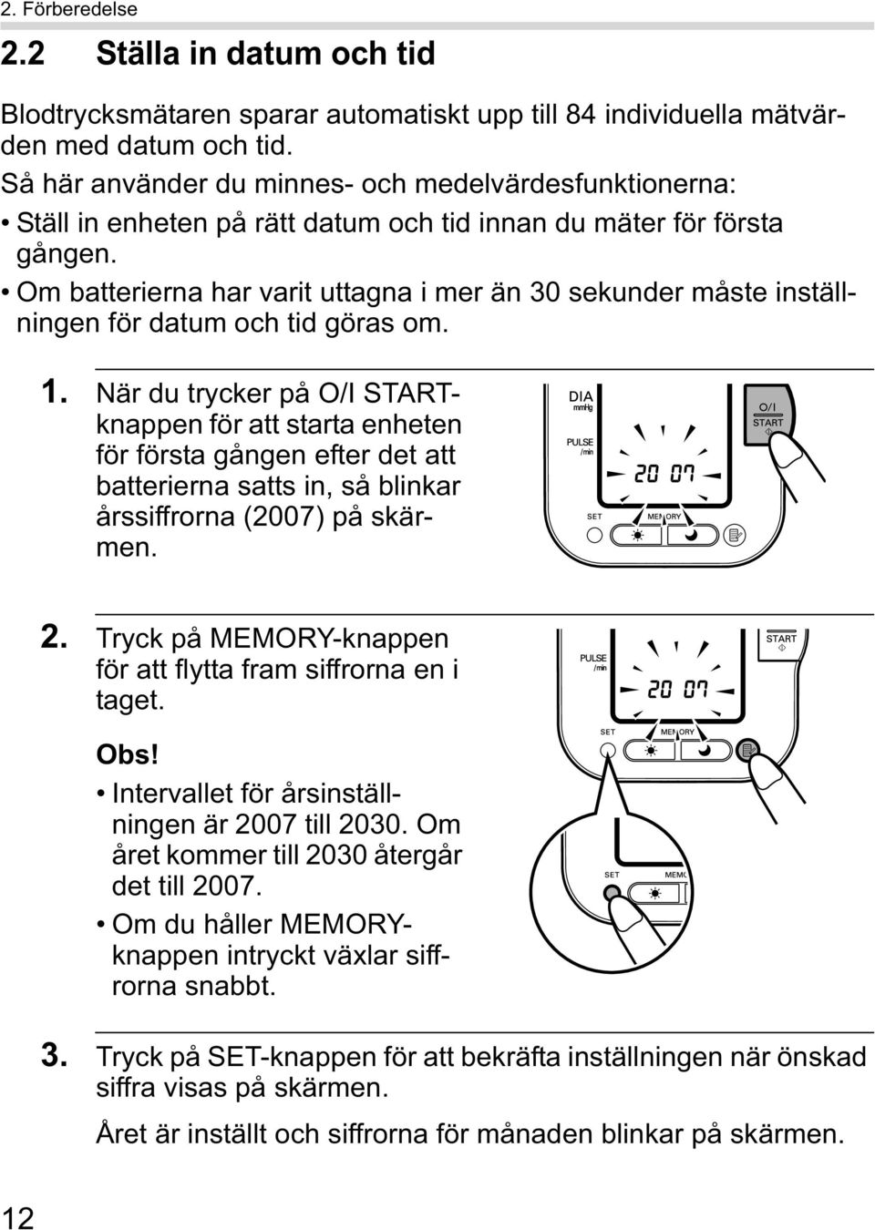 Om batterierna har varit uttagna i mer än 30 sekunder måste inställningen för datum och tid göras om. 1.