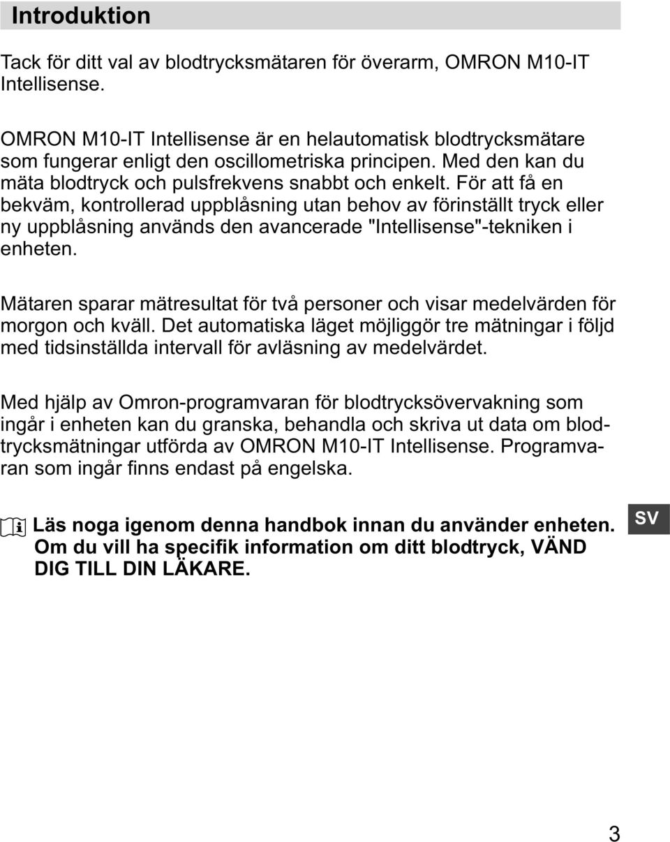 För att få en bekväm, kontrollerad uppblåsning utan behov av förinställt tryck eller ny uppblåsning används den avancerade "Intellisense"-tekniken i enheten.