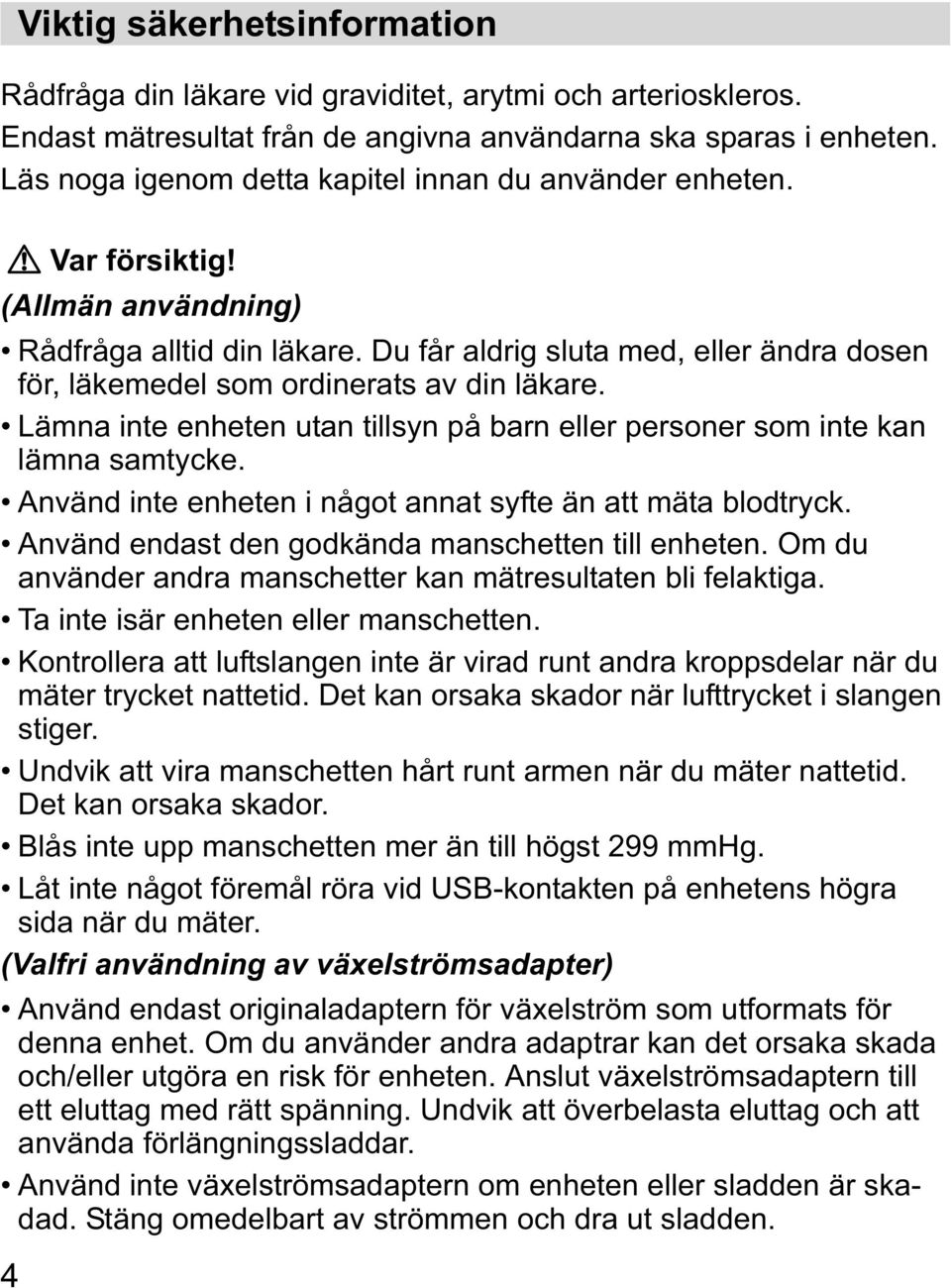 Du får aldrig sluta med, eller ändra dosen för, läkemedel som ordinerats av din läkare. Lämna inte enheten utan tillsyn på barn eller personer som inte kan lämna samtycke.