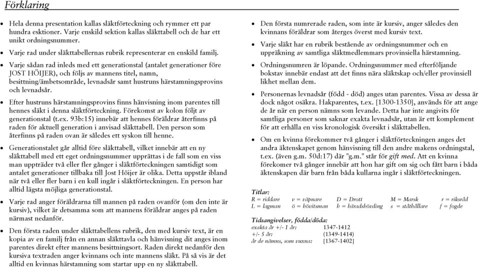 Varje sådan rad inleds med ett generationstal (antalet generationer före JOST HÖIJER), och följs av mannens titel, namn, besittning/ämbetsområde, levnadsår samt hustruns härstamningsprovins och