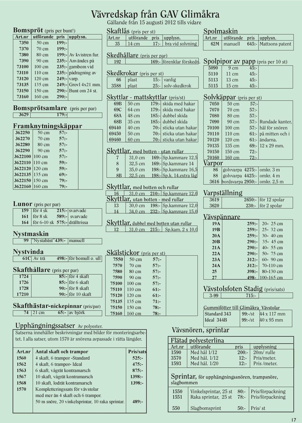 73160 160 cm 290:- Bomsprötsamlare (pris per par) 3629 179:- Framknytningskäppar 362250 50 cm 57:- 362270 70 cm 57:- 362280 80 cm 57:- 362290 90 cm 57:- 3622100 100 cm 57:- 3622110 110 cm 59:-