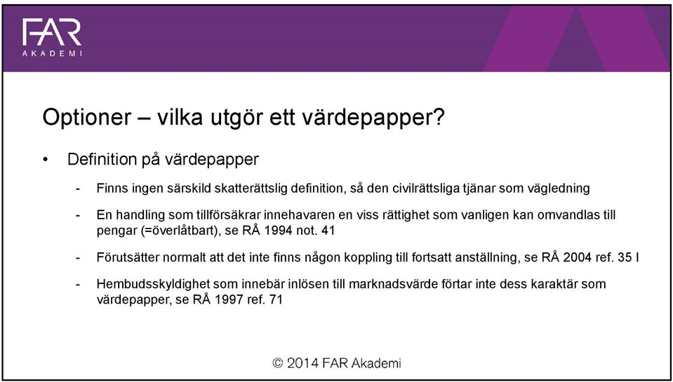 handling som tillförsäkrar innehavaren en viss rättighet som vanligen kan omvandlas till pengar (=överlåtbart), se RÅ 1994 not.