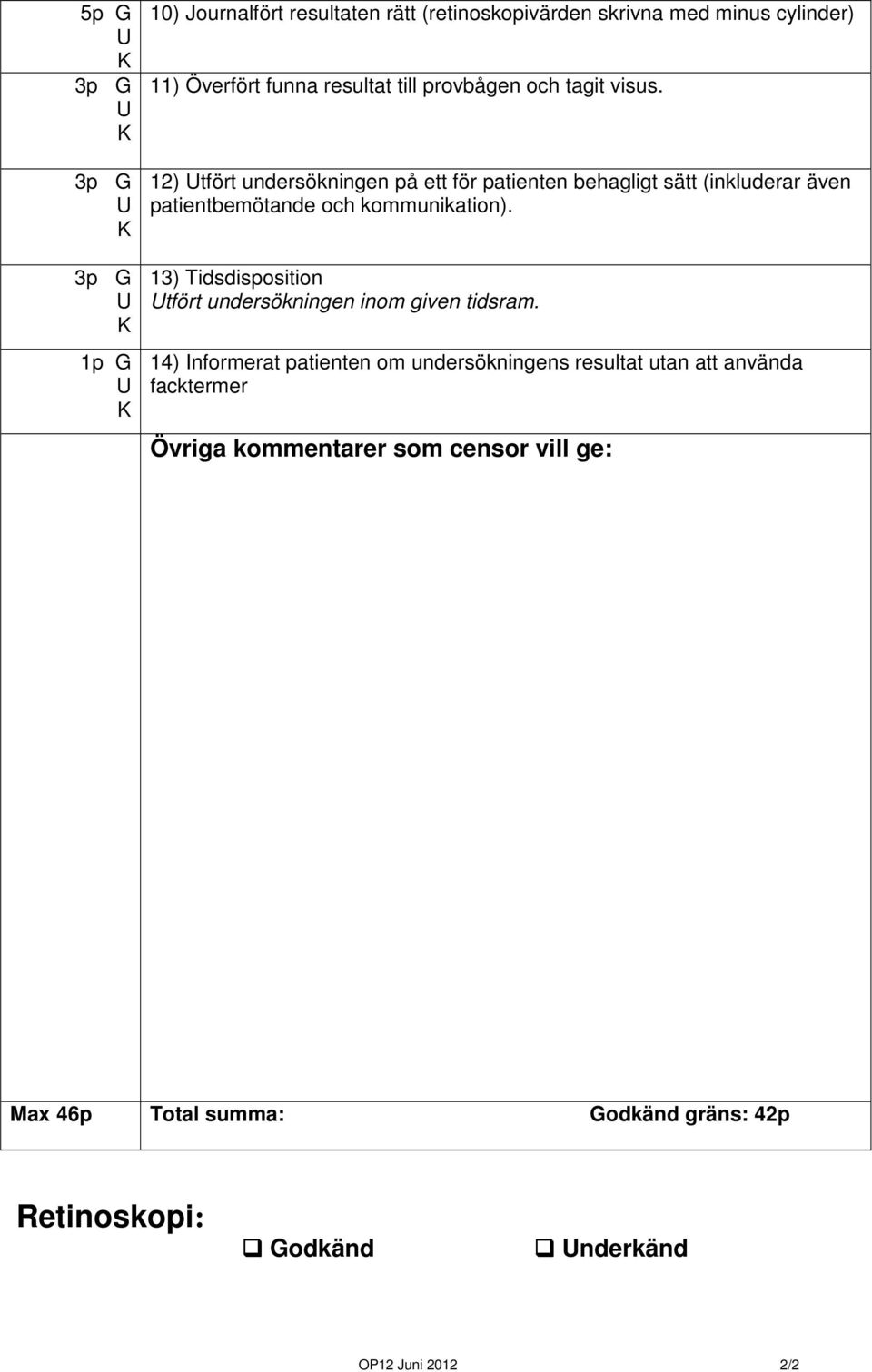 13) Tidsdisposition tfört undersökningen inom given tidsram.