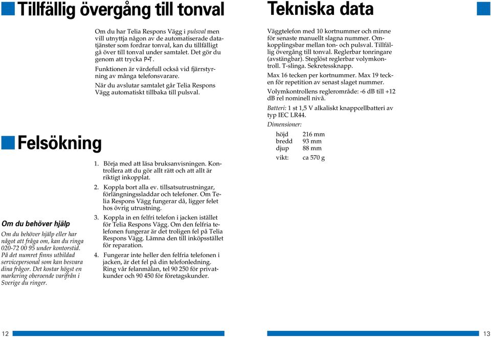 Om du har Telia Respons Vägg i pulsval men vill utnyttja någon av de automatiserade datatjänster som fordrar tonval, kan du tillfälligt gå över till tonval under samtalet.