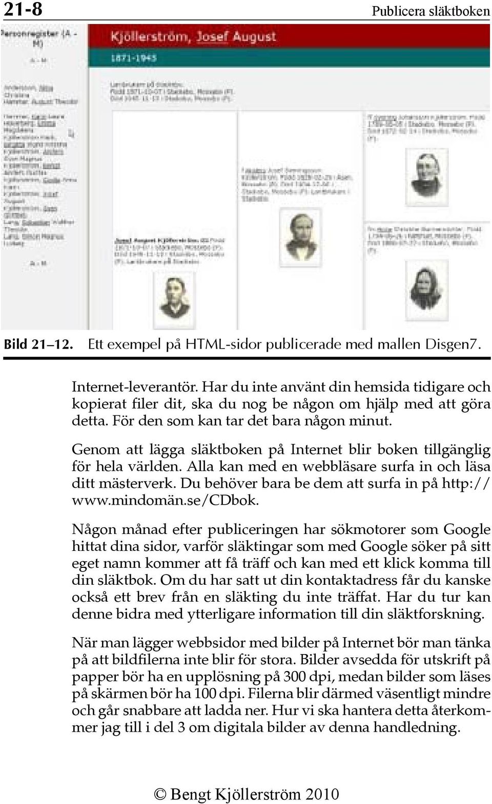 Genom att lägga släktboken på Internet blir boken tillgänglig för hela världen. Alla kan med en webbläsare surfa in och läsa ditt mästerverk. Du behöver bara be dem att surfa in på http:// www.