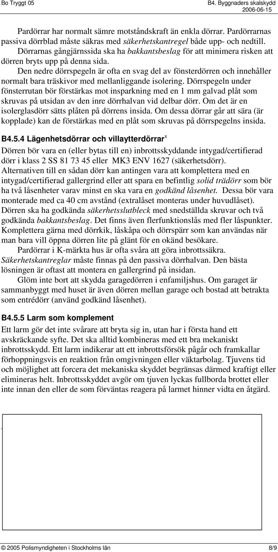 Den nedre dörrspegeln är ofta en svag del av fönsterdörren och innehåller normalt bara träskivor med mellanliggande isolering.