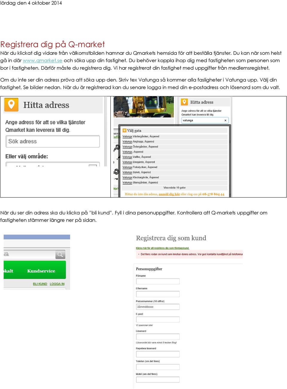 Vi har registrerat din fastighet med uppgifter från medlemsregistret. Om du inte ser din adress pröva att söka upp den. Skriv tex Vatunga så kommer alla fasligheter i Vatunga upp.