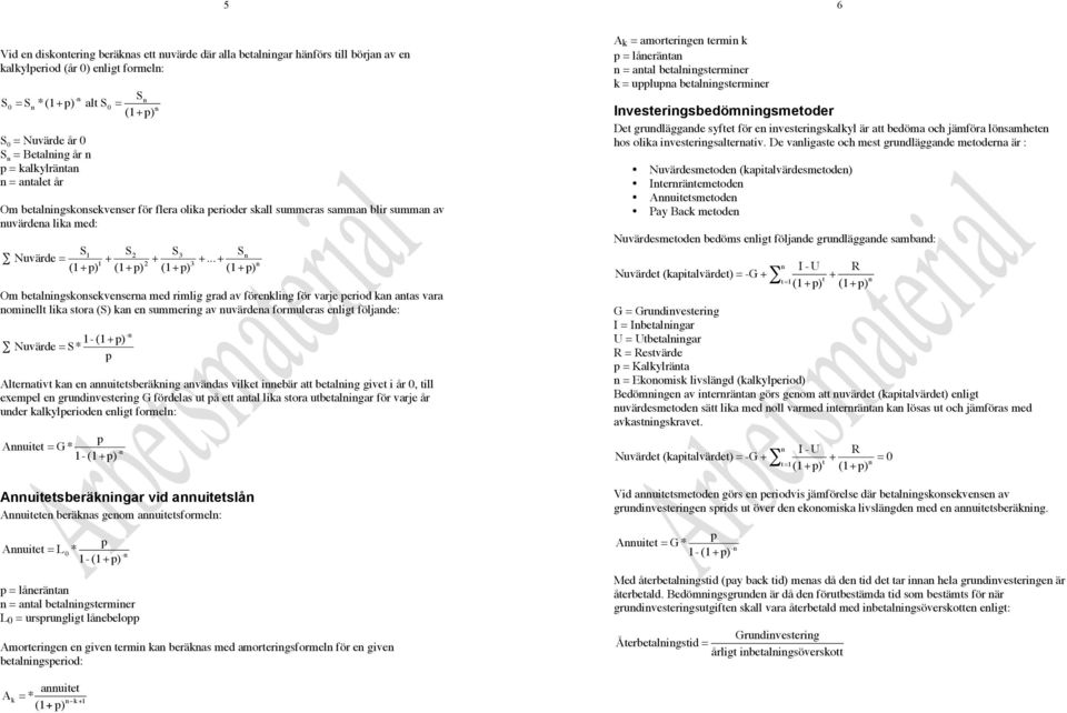 ..+ 3 (1 +) Om betaligskosekvesera med rimlig grad av föreklig för varje eriod ka atas vara omiellt lika stora (S) ka e summerig av uvärdea formuleras eligt följade: 1- (1 +)- " Nuvärde S* Alterativt